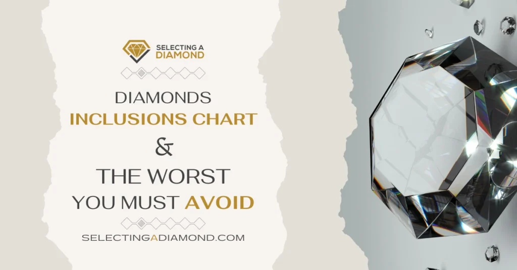 Diamonds Inclusions Chart & The Worst You Must Avoid