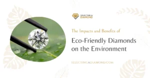 The Impacts and Benefits of Eco-Friendly Diamonds on the Environment