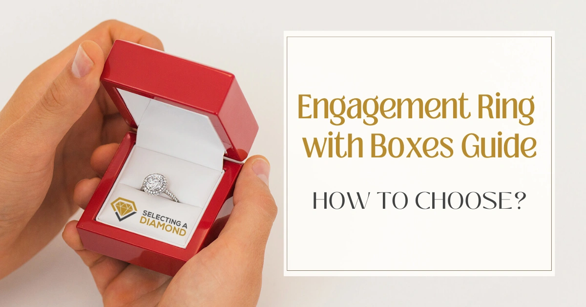 Engagement Ring with Boxes Guide How to Choose