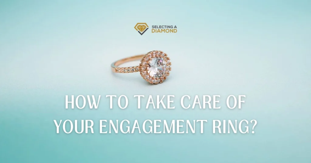 How to Take Care of Your Engagement Ring