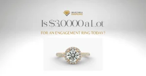 Is 30000 a Lot for an Engagement Ring Today Is $3,0000 a Lot for an Engagement Ring Today